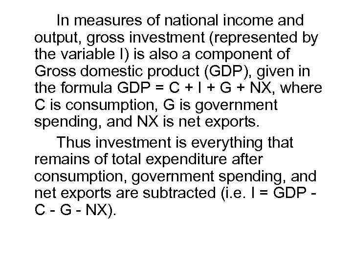 In measures of national income and output, gross investment (represented by the variable I)