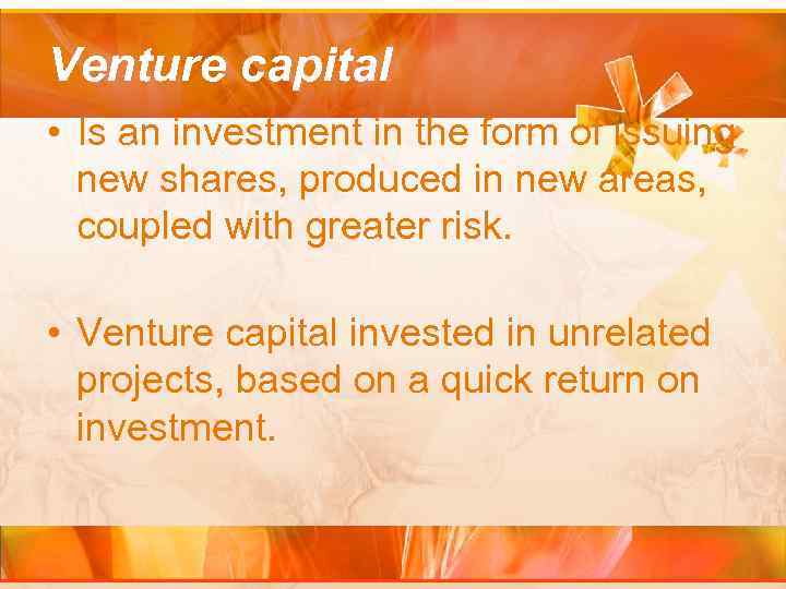 Venture capital • Is an investment in the form of issuing new shares, produced