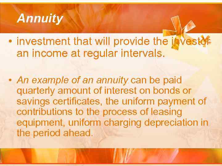 Annuity • investment that will provide the investor an income at regular intervals. •