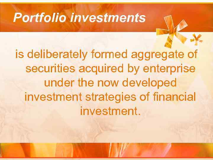 Portfolio investments is deliberately formed aggregate of securities acquired by enterprise under the now