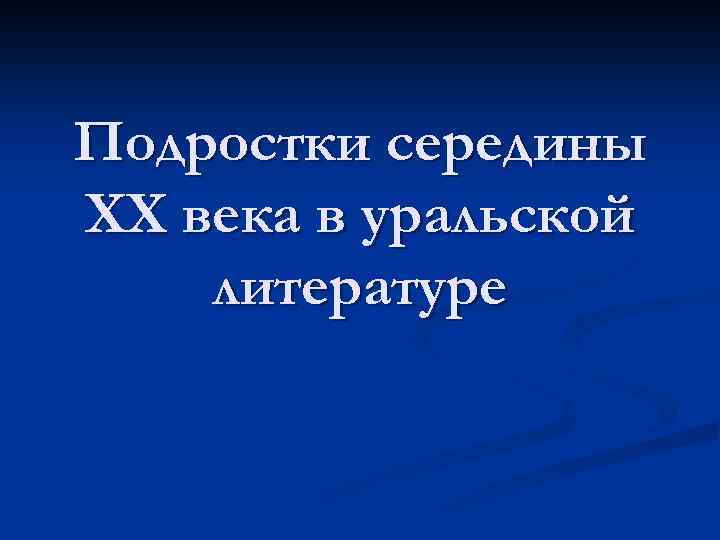 Подростки середины XX века в уральской литературе 