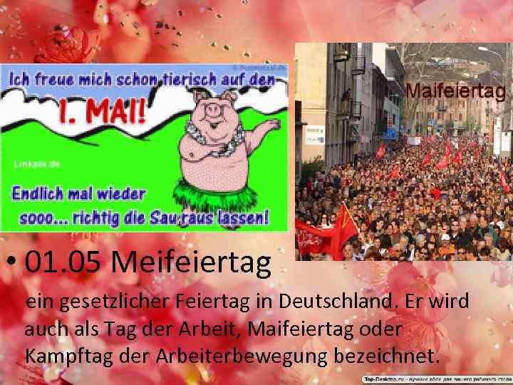  • 01. 05 Meifeiertag ein gesetzlicher Feiertag in Deutschland. Er wird auch als