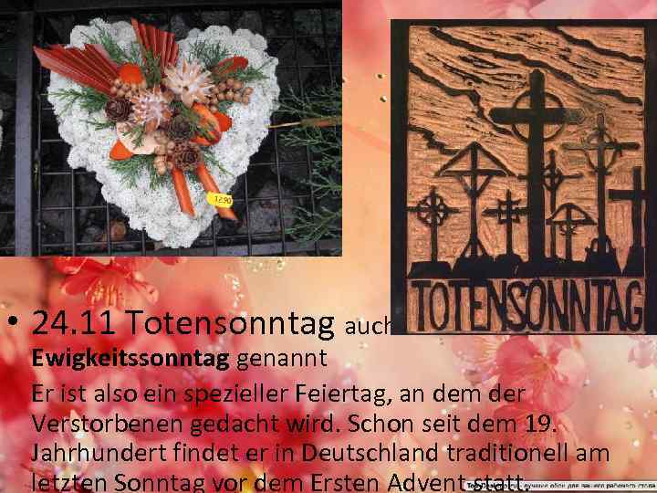  • 24. 11 Totensonntag auch Ewigkeitssonntag genannt Er ist also ein spezieller Feiertag,