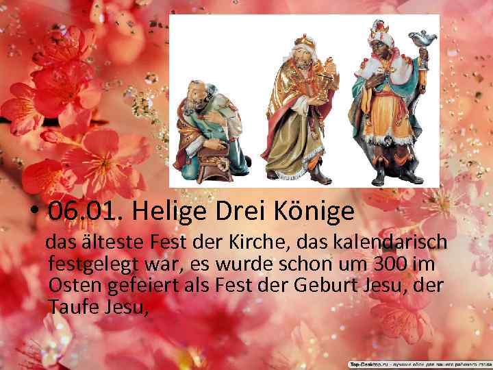  • 06. 01. Helige Drei Könige das älteste Fest der Kirche, das kalendarisch