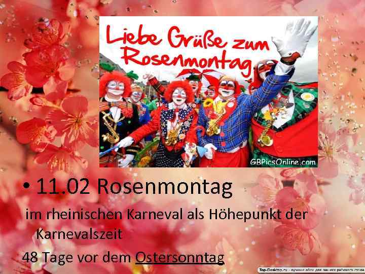  • 11. 02 Rosenmontag im rheinischen Karneval als Höhepunkt der Karnevalszeit 48 Tage