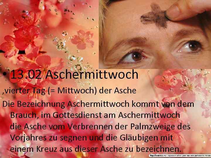  • 13. 02 Aschermittwoch ‚vierter Tag (= Mittwoch) der Asche Die Bezeichnung Aschermittwoch