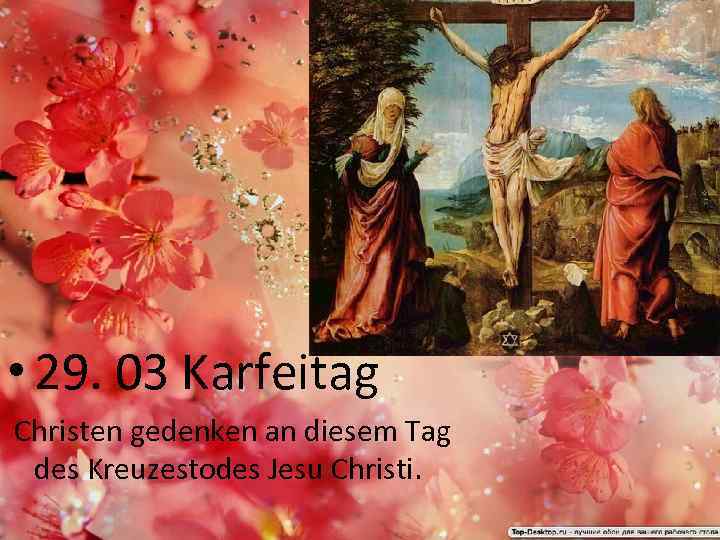 • 29. 03 Karfeitag Christen gedenken an diesem Tag des Kreuzestodes Jesu Christi.