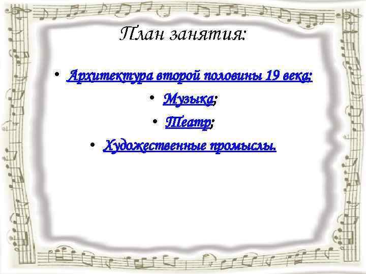 План занятия: • Архитектура второй половины 19 века; • Музыка; • Театр; • Художественные