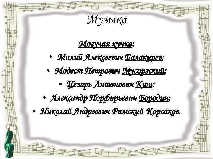 Музыка Могучая кучка: • Милий Алексеевич Балакирев; • Модест Петрович Мусоргский; • Цезарь Антонович