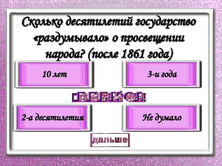 Сколько десятилетий государство «раздумывало» о просвещении народа? (после 1861 года) 10 лет 3 -и