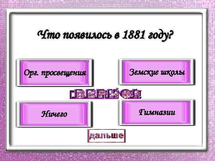 Что появилось в 1881 году? Орг. просвещения Земские школы Ничего Гимназии 
