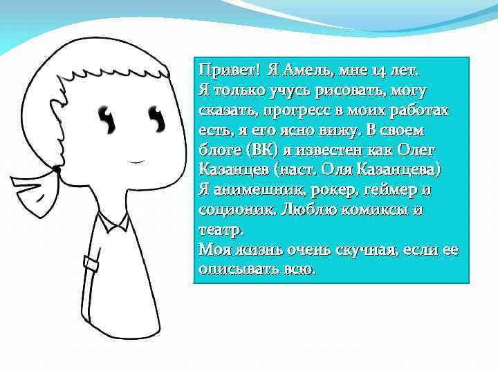 Привет! Я Амель, мне 14 лет. Я только учусь рисовать, могу сказать, прогресс в