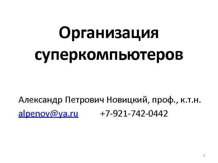 Организация суперкомпьютеров Александр Петрович Новицкий, проф. , к. т. н. alpenov@ya. ru +7 -921
