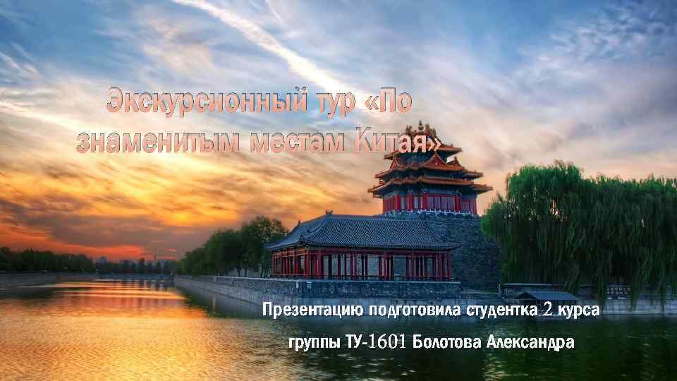 Экскурсионный тур «По знаменитым местам Китая» Презентацию подготовила студентка 2 курса группы ТУ-1601 Болотова