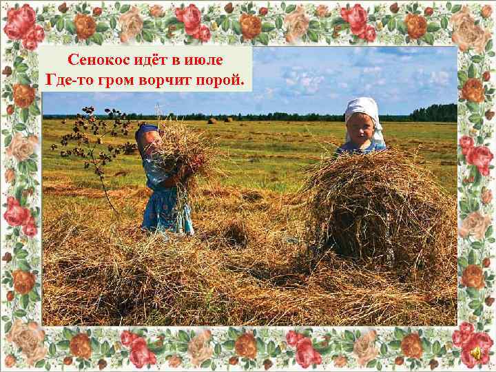 Сенокос идёт в июле Где-то гром ворчит порой. 