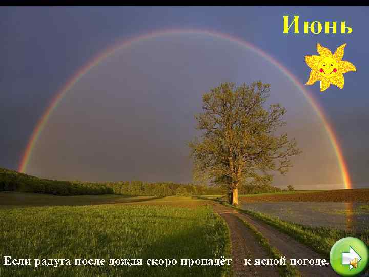 Июнь Если радуга после дождя скоро пропадёт – к ясной погоде. 