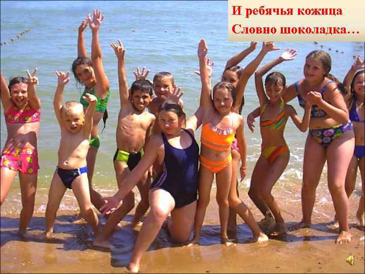 И ребячья кожица Словно шоколадка… 