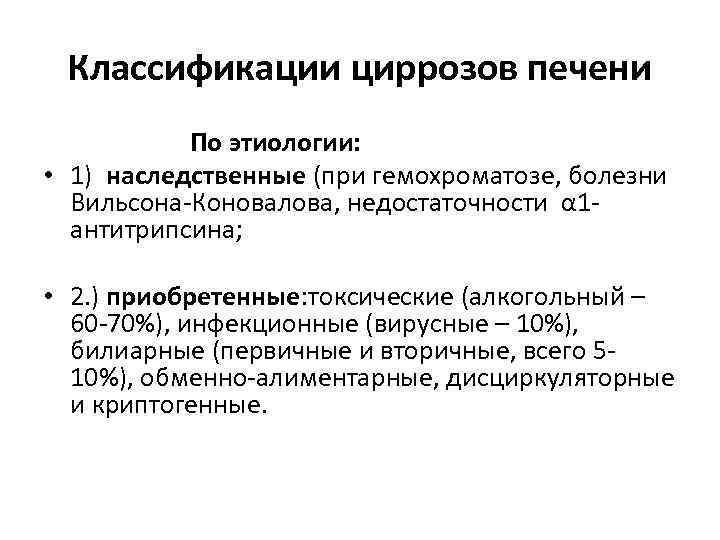 Классификации циррозов печени По этиологии: • 1) наследственные (при гемохроматозе, болезни Вильсона-Коновалова, недостаточности α