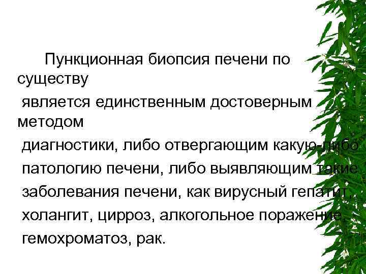 Пункционная биопсия печени по существу является единственным достоверным методом диагностики, либо отвергающим какую-либо патологию