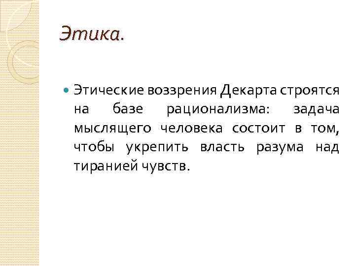 Этика. Этические воззрения Декарта строятся на базе рационализма: задача мыслящего человека состоит в том,