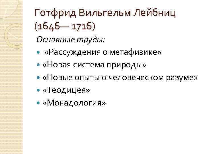 Готфрид Вильгельм Лейбниц (1646— 1716) Основные труды: «Рассуждения о метафизике» «Новая система природы» «Новые