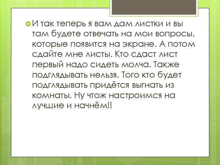  И так теперь я вам дам листки и вы там будете отвечать на