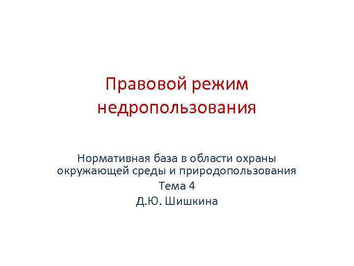 Правовой режим недропользования Нормативная база в области охраны окружающей среды и природопользования Тема 4