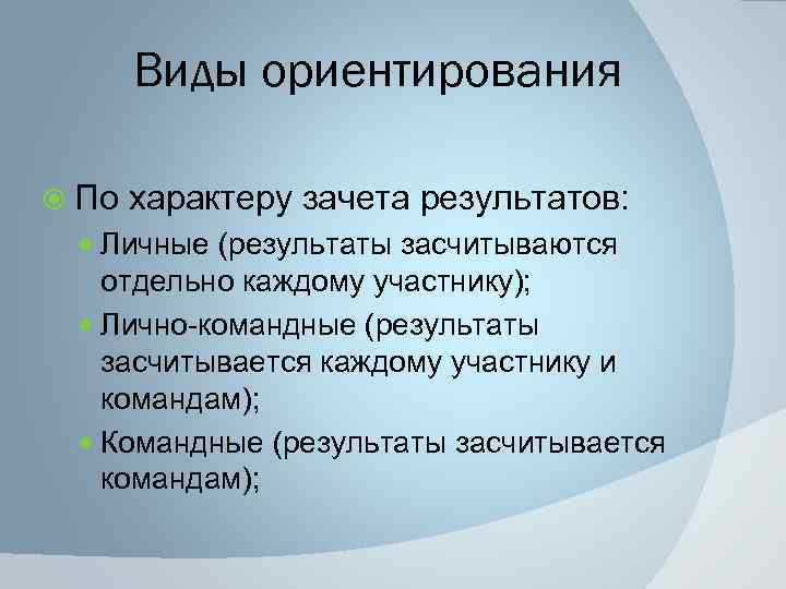 Виды ориентирования По характеру зачета результатов: Личные (результаты засчитываются отдельно каждому участнику); Лично-командные (результаты