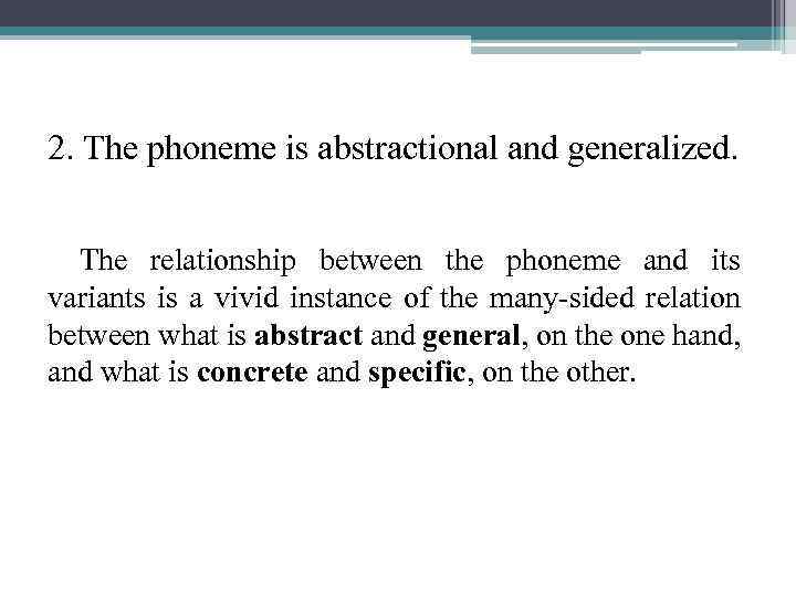 2. The phoneme is abstractional and generalized. The relationship between the phoneme and its