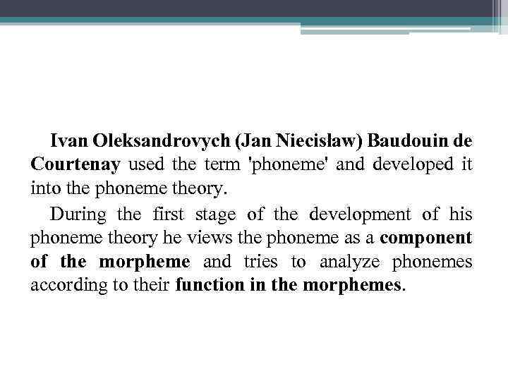 Ivan Oleksandrovych (Jan Niecisław) Baudouin de Courtenay used the term 'phoneme' and developed it