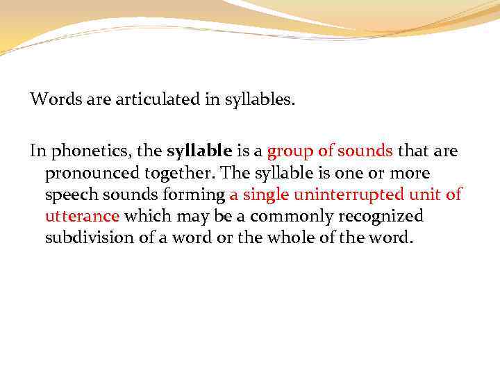 Words are articulated in syllables. In phonetics, the syllable is a group of sounds