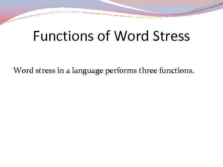 Functions of Word Stress Word stress in a language performs three functions. 