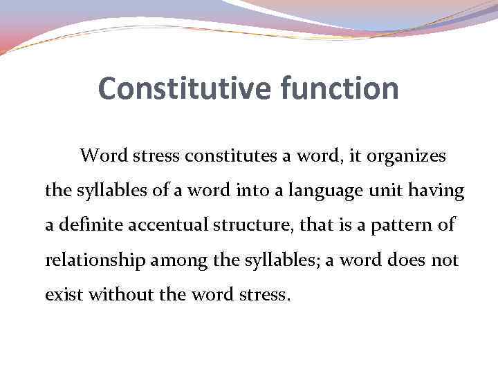 Constitutive function Word stress constitutes a word, it organizes the syllables of a word