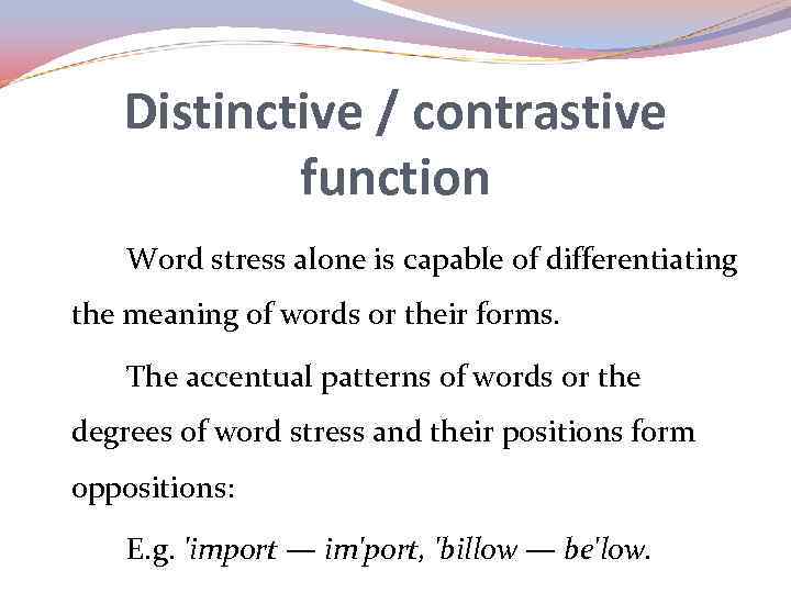 Distinctive / contrastive function Word stress alone is capable of differentiating the meaning of