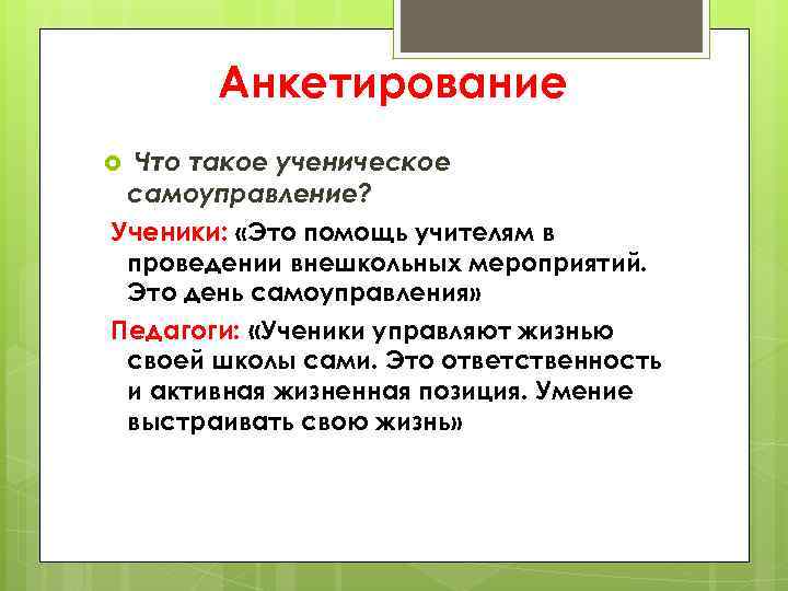 Анкетирование Что такое ученическое самоуправление? Ученики: «Это помощь учителям в проведении внешкольных мероприятий. Это