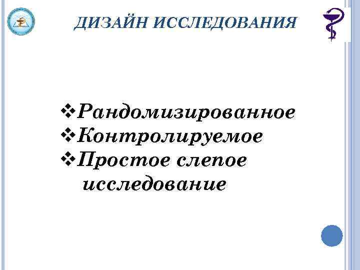 ДИЗАЙН ИССЛЕДОВАНИЯ v. Рандомизированное v. Контролируемое v. Простое слепое исследование 