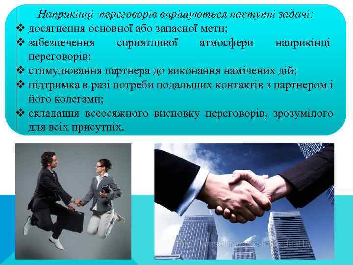 Наприкінці переговорів вирішуються наступні задачі: v досягнення основної або запасної мети; v забезпечення сприятливої