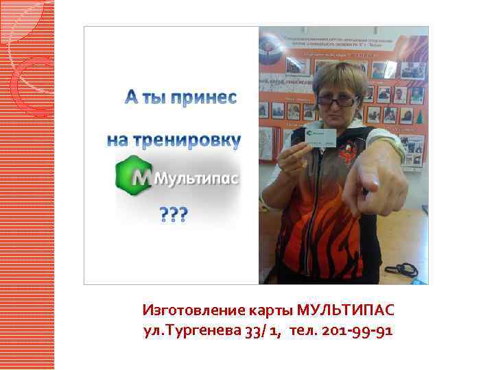 Изготовление карты МУЛЬТИПАС ул. Тургенева 33/ 1, тел. 201 -99 -91 