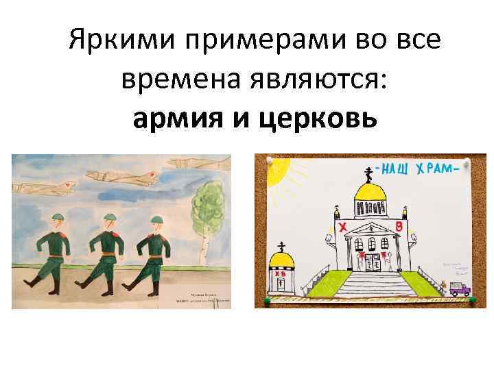 Яркими примерами во все времена являются: армия и церковь 