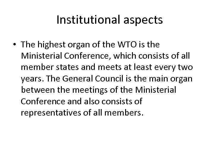 Institutional aspects • The highest organ of the WTO is the Ministerial Conference, which