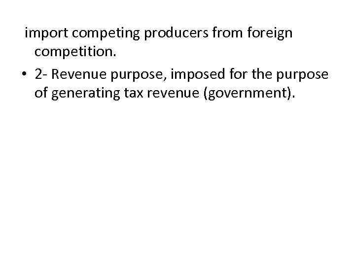 import competing producers from foreign competition. • 2 - Revenue purpose, imposed for the