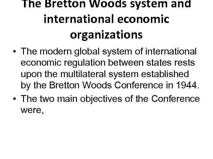 The Bretton Woods system and international economic organizations • The modern global system of
