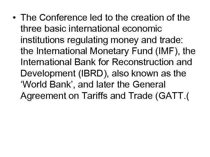  • The Conference led to the creation of the three basic international economic