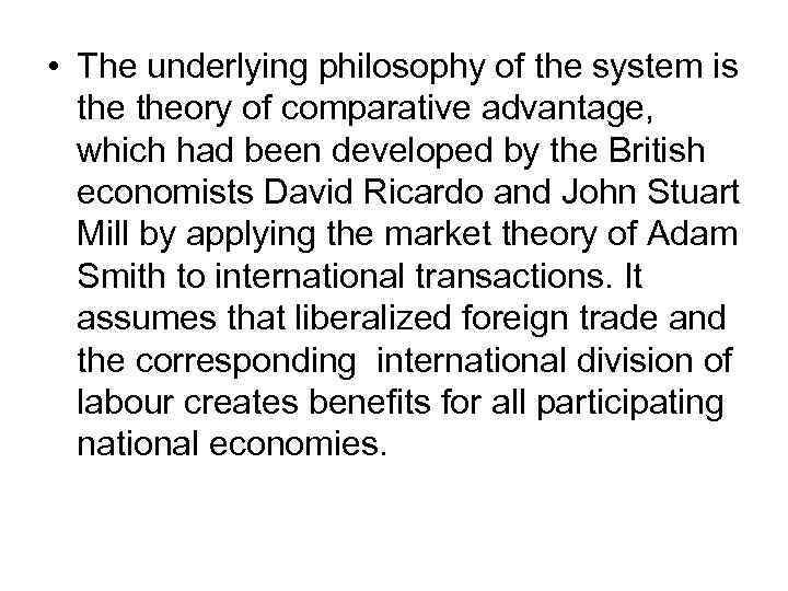  • The underlying philosophy of the system is theory of comparative advantage, which