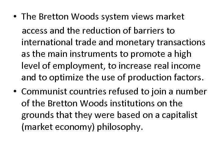  • The Bretton Woods system views market access and the reduction of barriers