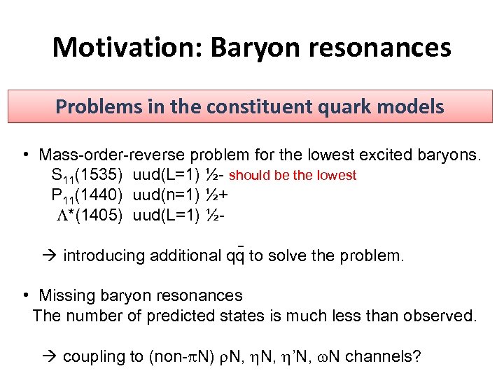 Motivation: Baryon resonances Problems in the constituent quark models • Mass-order-reverse problem for the
