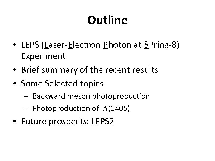 Outline • LEPS (Laser-Electron Photon at SPring-8) Experiment • Brief summary of the recent