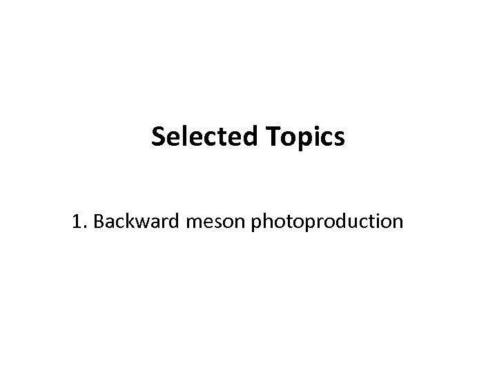 Selected Topics 1. Backward meson photoproduction 