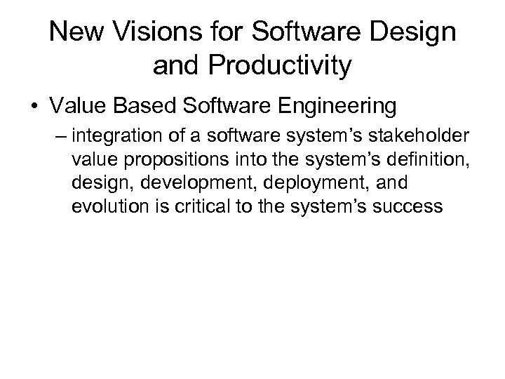 New Visions for Software Design and Productivity • Value Based Software Engineering – integration