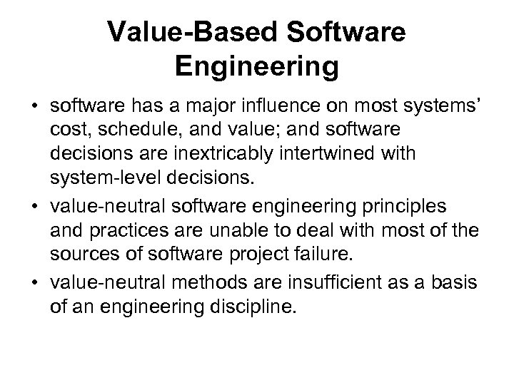 Value-Based Software Engineering • software has a major influence on most systems’ cost, schedule,